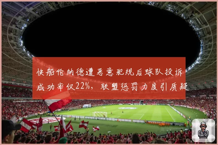 快船伦纳德遭恶意犯规后球队投诉成功率仅22%，联盟惩罚力度引质疑