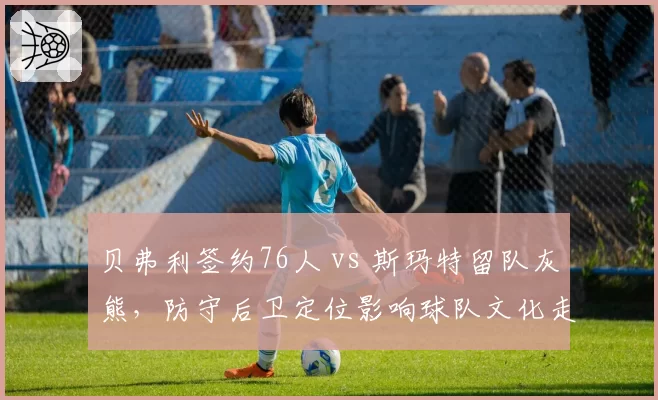 贝弗利签约76人 vs 斯玛特留队灰熊,防守后卫定位影响球队文化走向