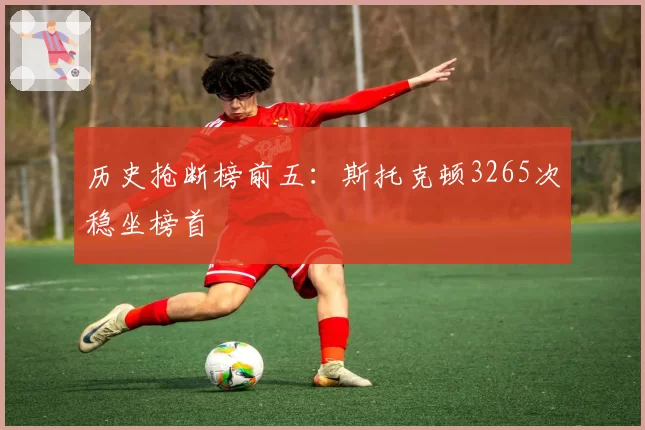 历史抢断榜前五:斯托克顿3265次稳坐榜首
