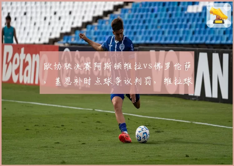 欧协联决赛阿斯顿维拉vs佛罗伦萨,基恩补时点球争议判罚,维拉球迷冲入场内导致比赛暂停