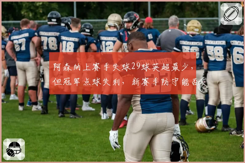 阿森纳上赛季失球29球英超最少,但冠军点球失利,新赛季防守能否延续?