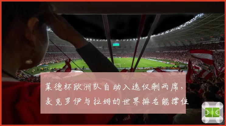 莱德杯欧洲队自动入选仅剩两席，麦克罗伊与拉姆的世界排名能撑住吗？