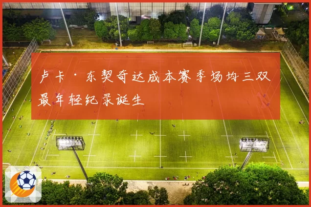 卢卡·东契奇达成本赛季场均三双 最年轻纪录诞生